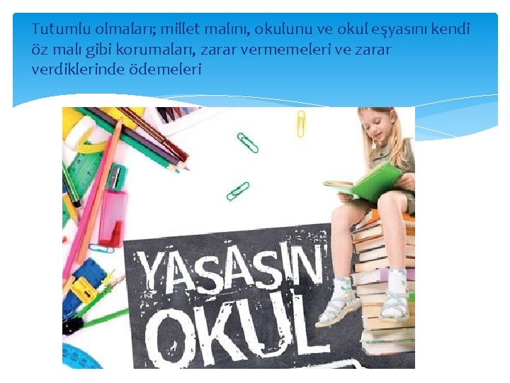 Tutumlu olmaları; millet malını, okulunu ve okul eşyasını kendi öz malı gibi korumaları, zarar