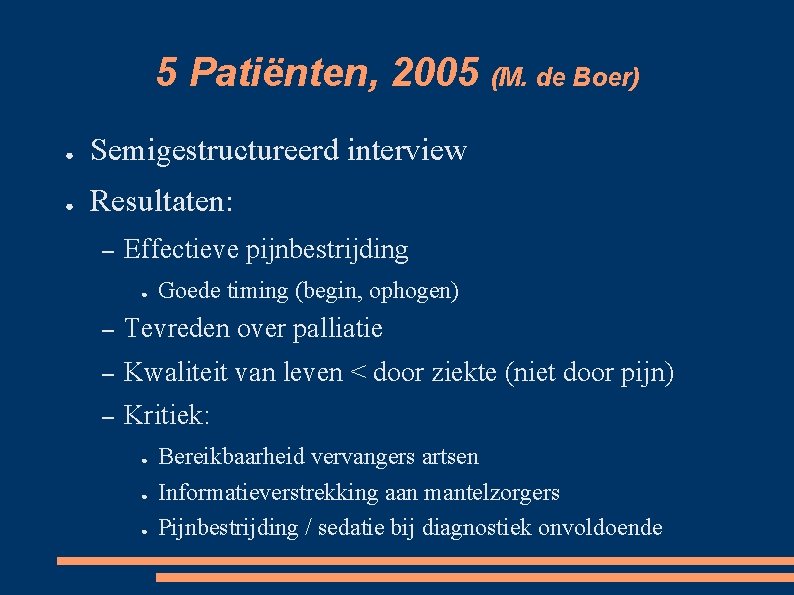 5 Patiënten, 2005 (M. de Boer) ● Semigestructureerd interview ● Resultaten: – Effectieve pijnbestrijding