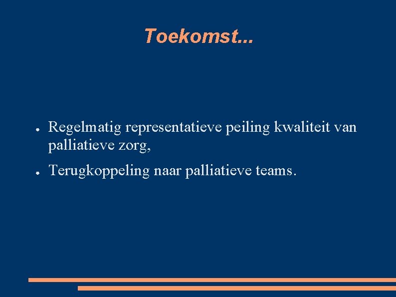 Toekomst. . . ● ● Regelmatig representatieve peiling kwaliteit van palliatieve zorg, Terugkoppeling naar