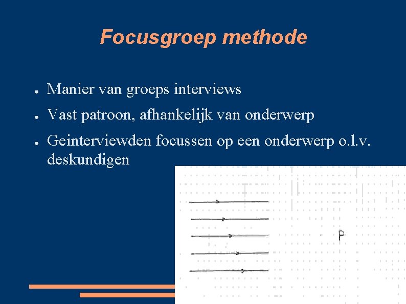 Focusgroep methode ● Manier van groeps interviews ● Vast patroon, afhankelijk van onderwerp ●