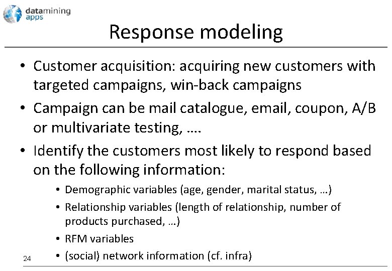 Response modeling • Customer acquisition: acquiring new customers with targeted campaigns, win-back campaigns •