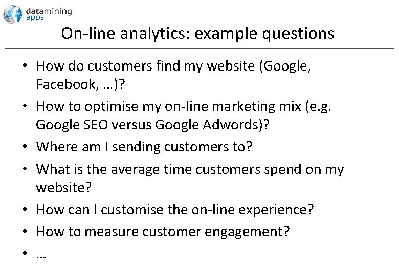 On-line analytics: example questions • How do customers find my website (Google, Facebook, …)?