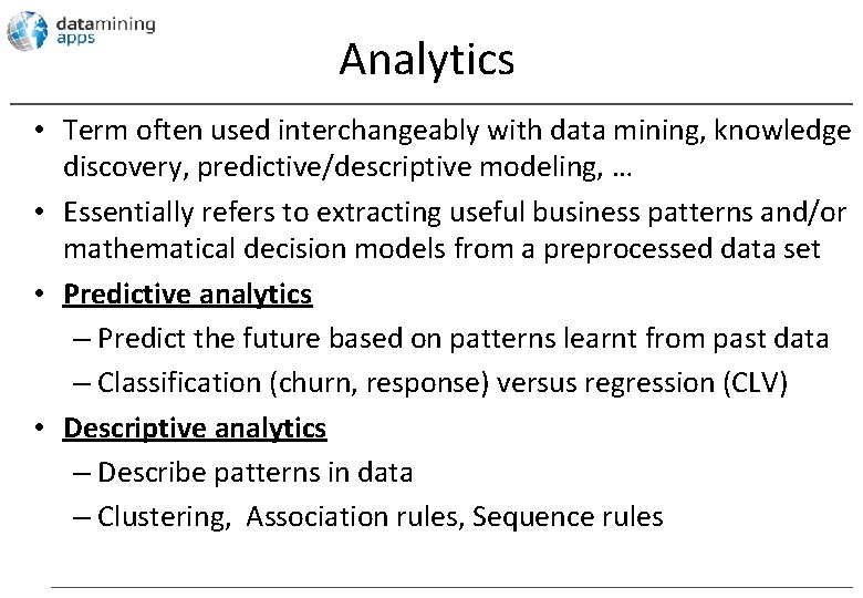 Analytics • Term often used interchangeably with data mining, knowledge discovery, predictive/descriptive modeling, …