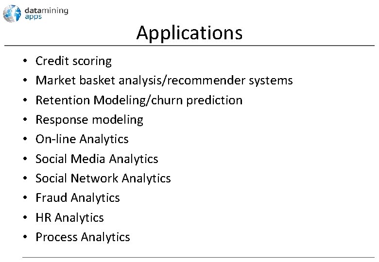 Applications • • • Credit scoring Market basket analysis/recommender systems Retention Modeling/churn prediction Response