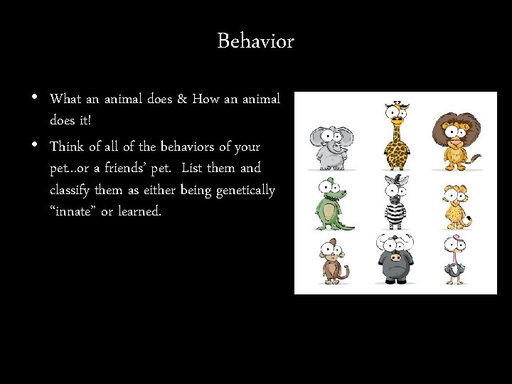 Behavior • What an animal does & How an animal does it! • Think