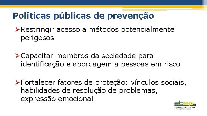 Políticas públicas de prevenção ØRestringir acesso a métodos potencialmente perigosos ØCapacitar membros da sociedade