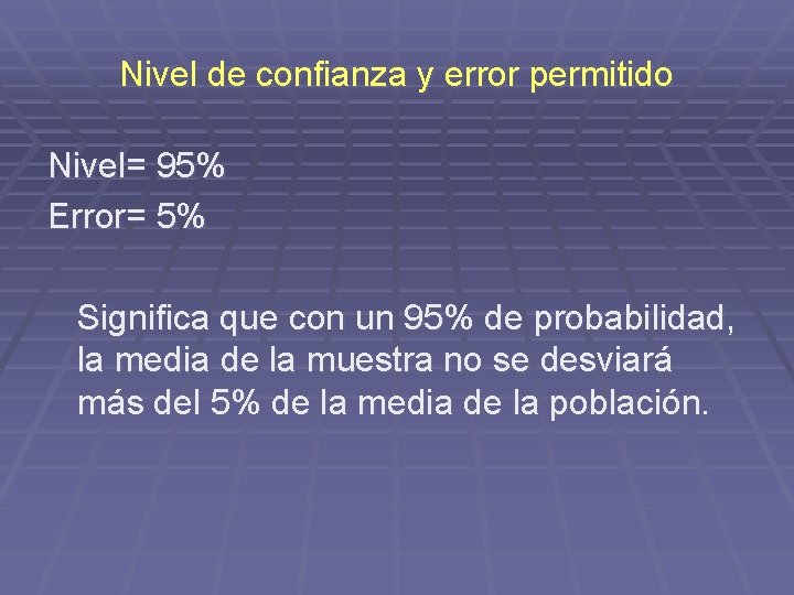 Nivel de confianza y error permitido Nivel= 95% Error= 5% Significa que con un