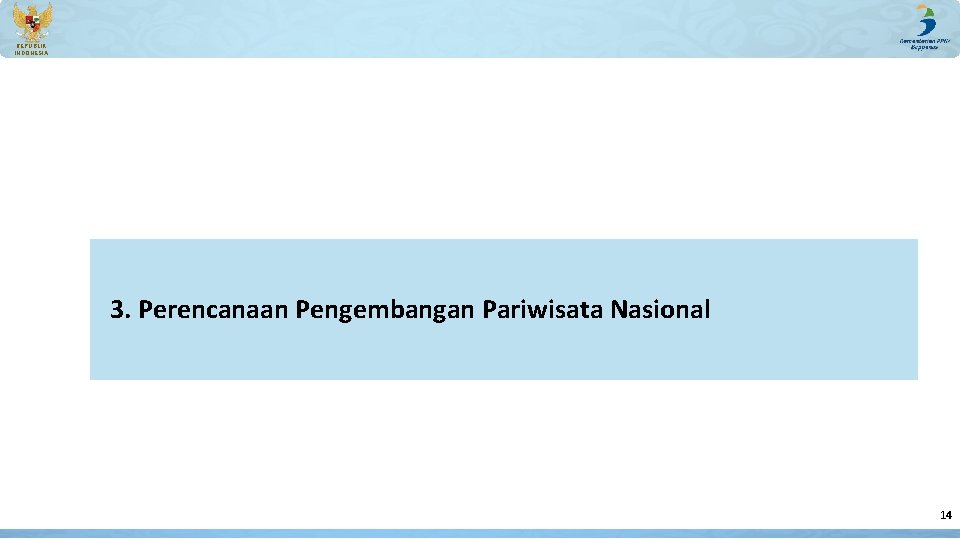 REPUBLIK INDONESIA 3. Perencanaan Pengembangan Pariwisata Nasional 14 REPUBLIK INDONESIA 3. Perencanaan Pengembangan Pariwisata Nasional 14