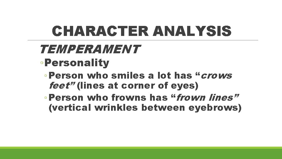 CHARACTER ANALYSIS TEMPERAMENT ◦ Personality ◦ Person who smiles a lot has “crows feet”