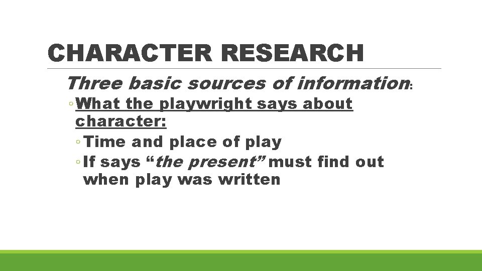 CHARACTER RESEARCH Three basic sources of information: ◦ What the playwright says about character: