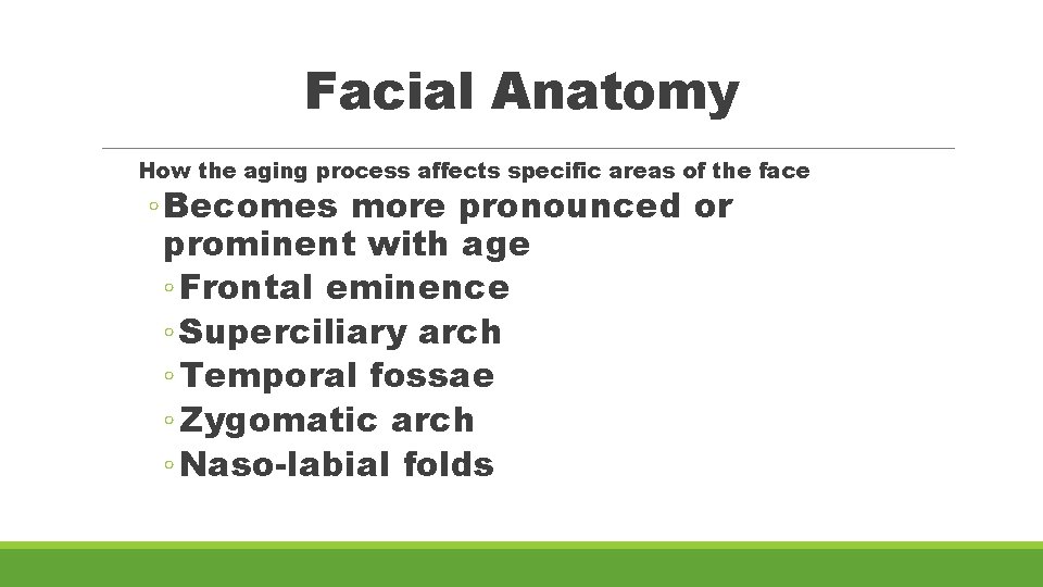 Facial Anatomy How the aging process affects specific areas of the face ◦ Becomes