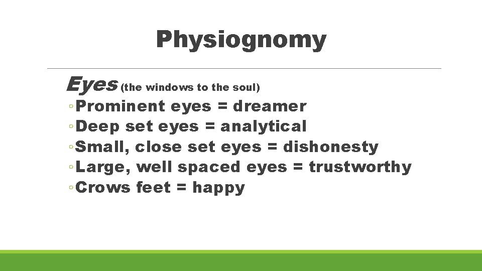 Physiognomy Eyes (the windows to the soul) ◦ Prominent eyes = dreamer ◦ Deep