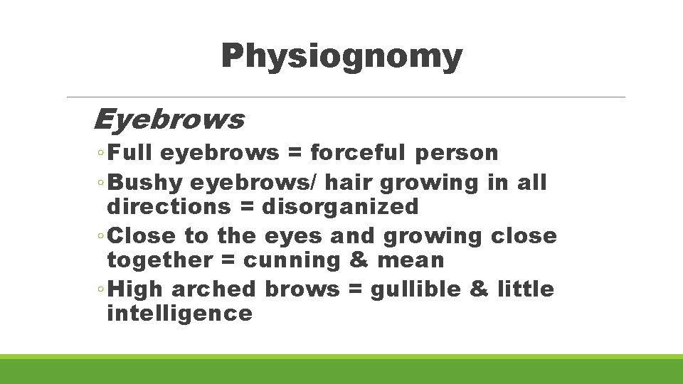 Physiognomy Eyebrows ◦ Full eyebrows = forceful person ◦ Bushy eyebrows/ hair growing in