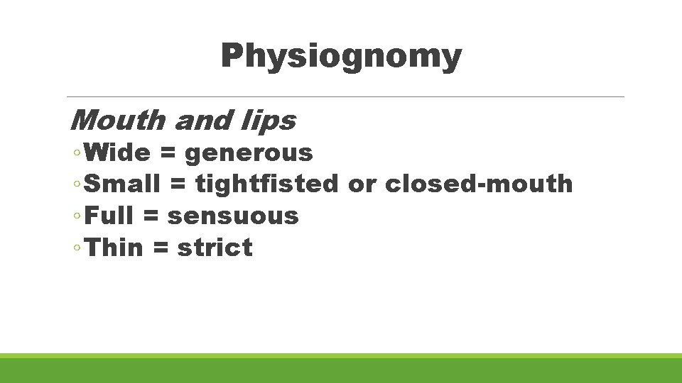 Physiognomy Mouth and lips ◦ Wide = generous ◦ Small = tightfisted or closed-mouth