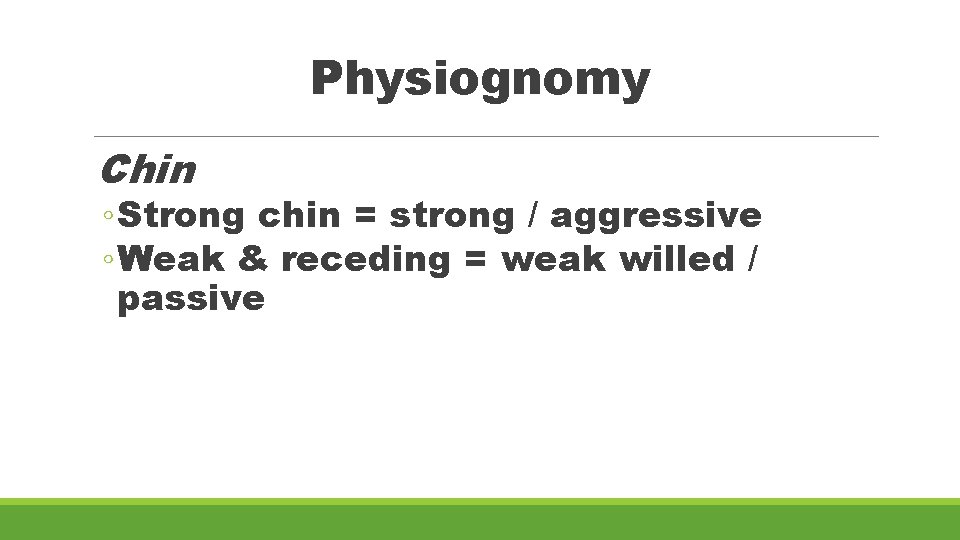 Physiognomy Chin ◦ Strong chin = strong / aggressive ◦ Weak & receding =