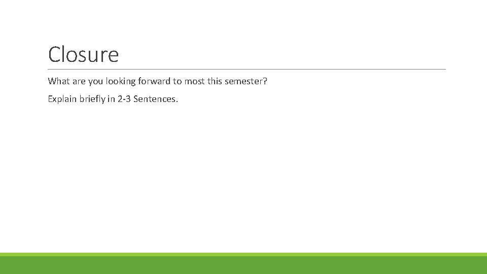 Closure What are you looking forward to most this semester? Explain briefly in 2