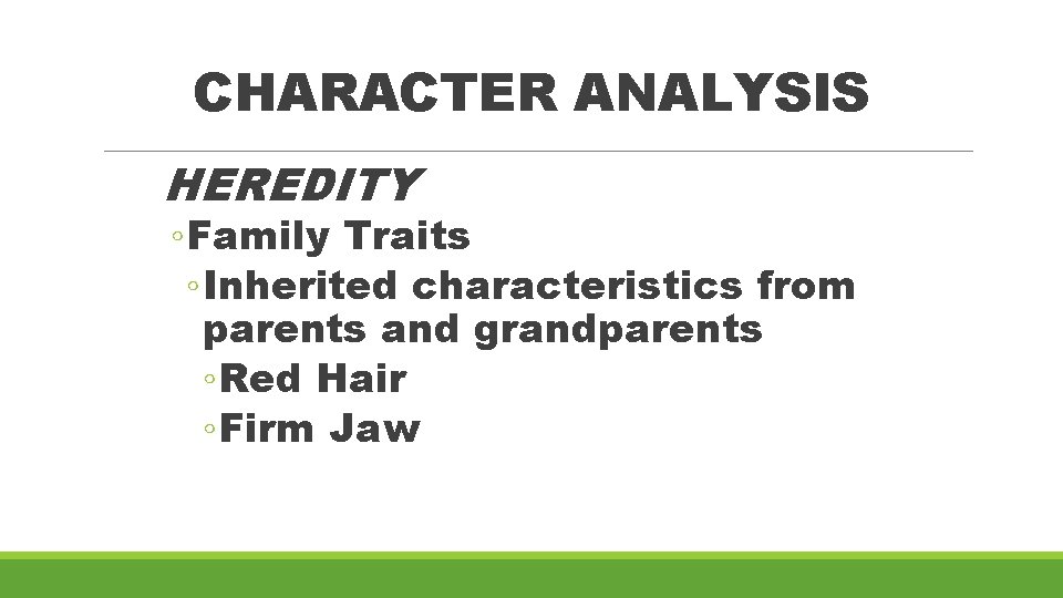 CHARACTER ANALYSIS HEREDITY ◦ Family Traits ◦ Inherited characteristics from parents and grandparents ◦