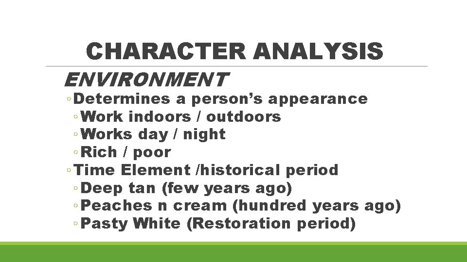 CHARACTER ANALYSIS ENVIRONMENT ◦ Determines a person’s appearance ◦ Work indoors / outdoors ◦