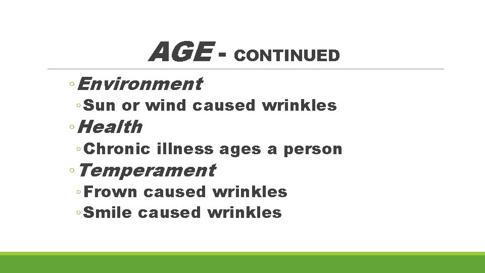 AGE - CONTINUED ◦ Environment ◦ Sun or wind caused wrinkles ◦ Health ◦