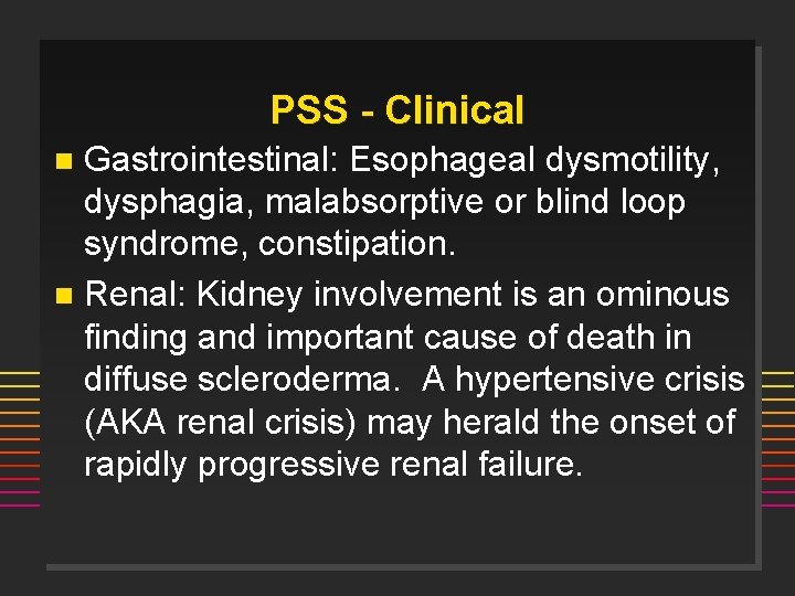 PSS - Clinical Gastrointestinal: Esophageal dysmotility, dysphagia, malabsorptive or blind loop syndrome, constipation. n