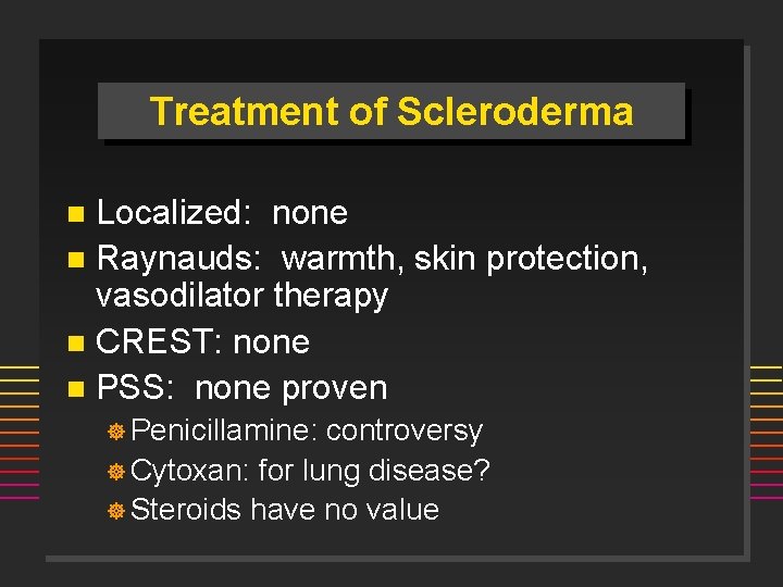 Treatment of Scleroderma Localized: none n Raynauds: warmth, skin protection, vasodilator therapy n CREST: