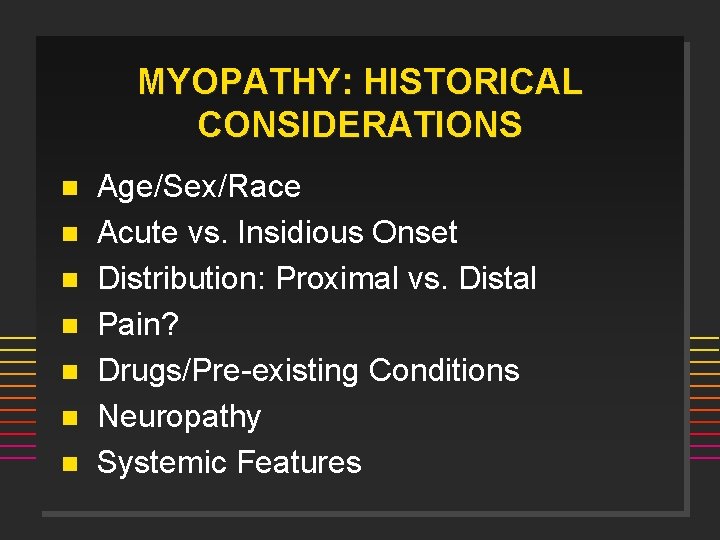 MYOPATHY: HISTORICAL CONSIDERATIONS n n n n Age/Sex/Race Acute vs. Insidious Onset Distribution: Proximal