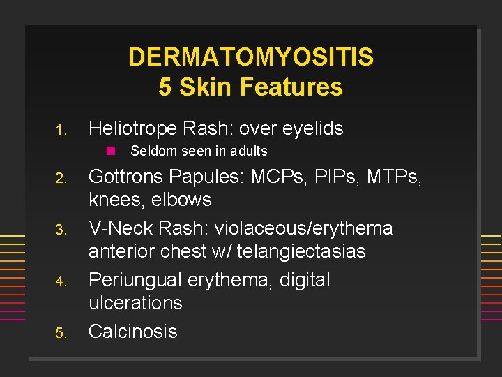 DERMATOMYOSITIS 5 Skin Features 1. Heliotrope Rash: over eyelids n 2. 3. 4. 5.