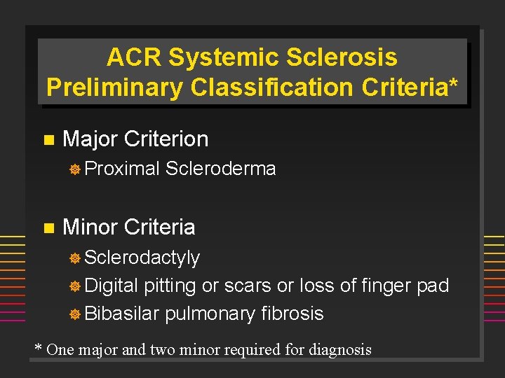 ACR Systemic Sclerosis Preliminary Classification Criteria* n Major Criterion ] Proximal n Scleroderma Minor