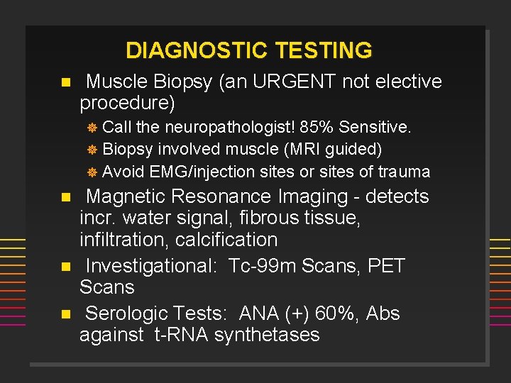 DIAGNOSTIC TESTING n Muscle Biopsy (an URGENT not elective procedure) Call the neuropathologist! 85%