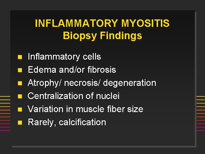 INFLAMMATORY MYOSITIS Biopsy Findings n n n Inflammatory cells Edema and/or fibrosis Atrophy/ necrosis/