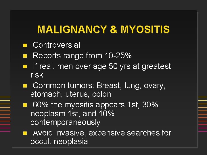 MALIGNANCY & MYOSITIS n n n Controversial Reports range from 10 -25% If real,