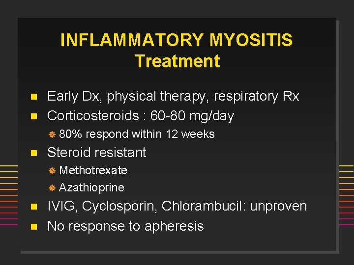 INFLAMMATORY MYOSITIS Treatment n n Early Dx, physical therapy, respiratory Rx Corticosteroids : 60