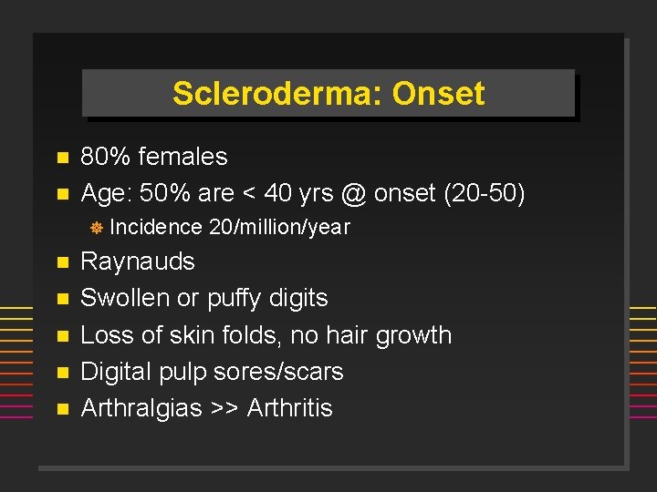 Scleroderma: Onset n n 80% females Age: 50% are < 40 yrs @ onset