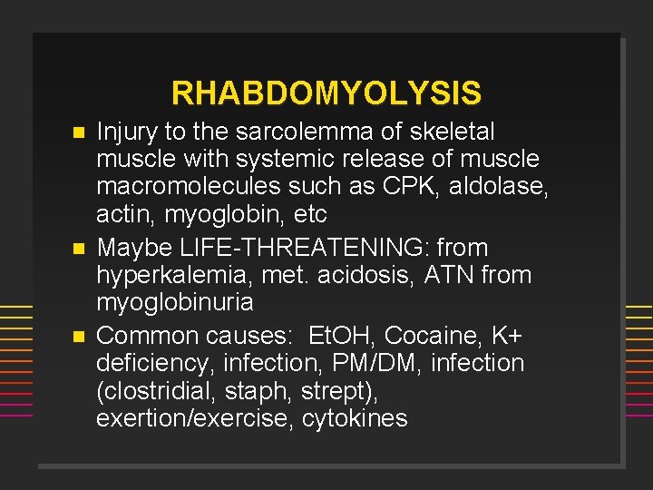 RHABDOMYOLYSIS n n n Injury to the sarcolemma of skeletal muscle with systemic release