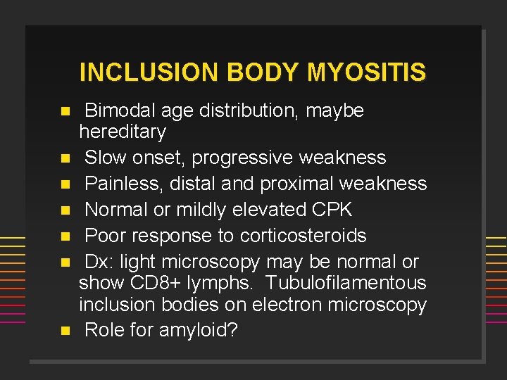INCLUSION BODY MYOSITIS n n n n Bimodal age distribution, maybe hereditary Slow onset,