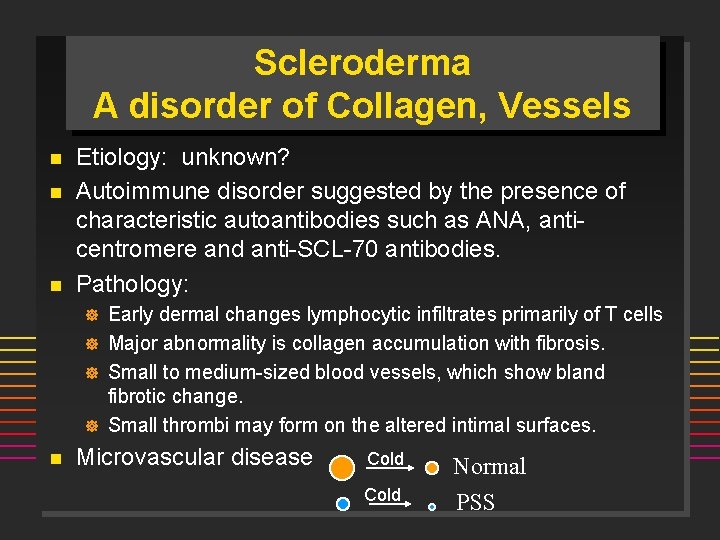 Scleroderma A disorder of Collagen, Vessels n n n Etiology: unknown? Autoimmune disorder suggested