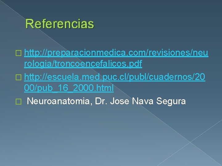 Referencias � http: //preparacionmedica. com/revisiones/neu rologia/troncoencefalicos. pdf � http: //escuela. med. puc. cl/publ/cuadernos/20 00/pub_16_2000.