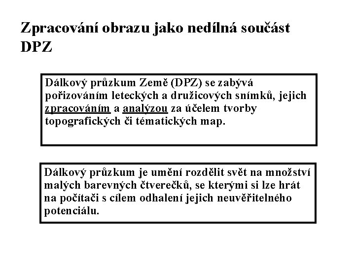 Zpracování obrazu jako nedílná součást DPZ Dálkový průzkum Země (DPZ) se zabývá pořizováním leteckých