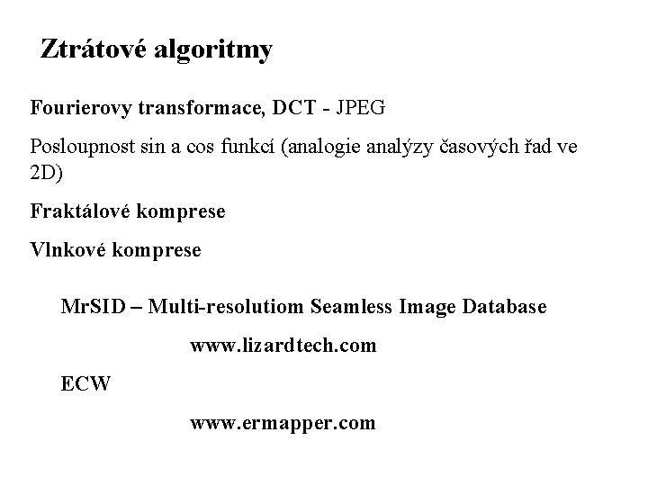 Ztrátové algoritmy Fourierovy transformace, DCT - JPEG Posloupnost sin a cos funkcí (analogie analýzy