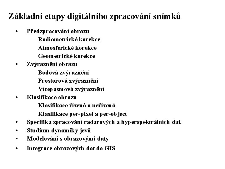 Základní etapy digitálního zpracování snímků • • Předzpracování obrazu Radiometrické korekce Atmosférické korekce Geometrické