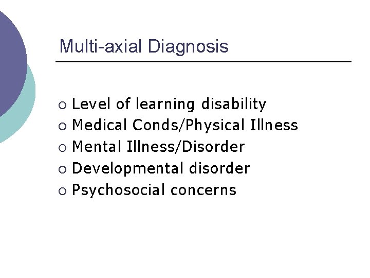 Multi-axial Diagnosis Level of learning disability ¡ Medical Conds/Physical Illness ¡ Mental Illness/Disorder ¡ Multi-axial Diagnosis Level of learning disability ¡ Medical Conds/Physical Illness ¡ Mental Illness/Disorder ¡