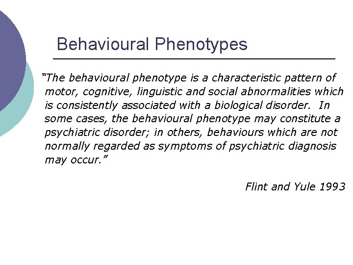 Behavioural Phenotypes “The behavioural phenotype is a characteristic pattern of motor, cognitive, linguistic and Behavioural Phenotypes “The behavioural phenotype is a characteristic pattern of motor, cognitive, linguistic and