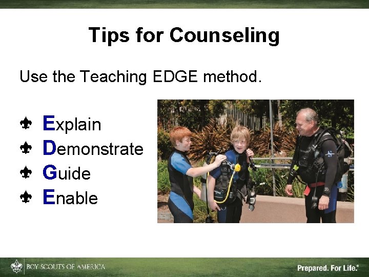 Tips for Counseling Use the Teaching EDGE method. Explain Demonstrate Guide Enable 