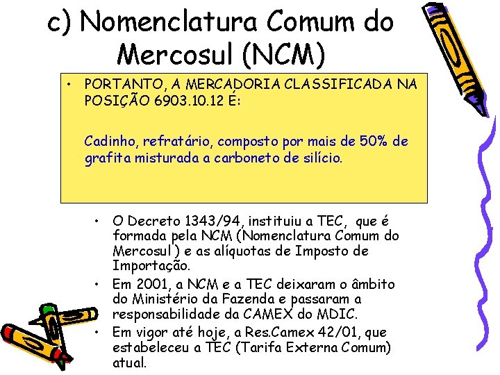 c) Nomenclatura Comum do Mercosul (NCM) • PORTANTO, A MERCADORIA CLASSIFICADA NA POSIÇÃO 6903.
