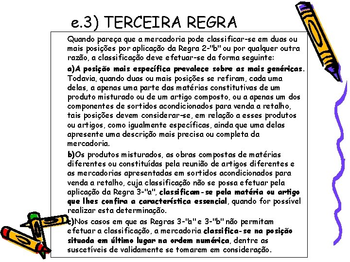 e. 3) TERCEIRA REGRA Quando pareça que a mercadoria pode classificar-se em duas ou