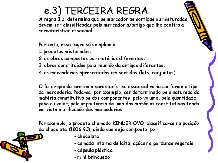 e. 3) TERCEIRA REGRA A regra 3. b, determina que as mercadorias sortidas ou