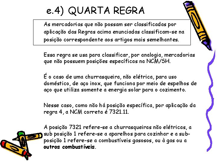 e. 4) QUARTA REGRA As mercadorias que não possam ser classificadas por aplicação das