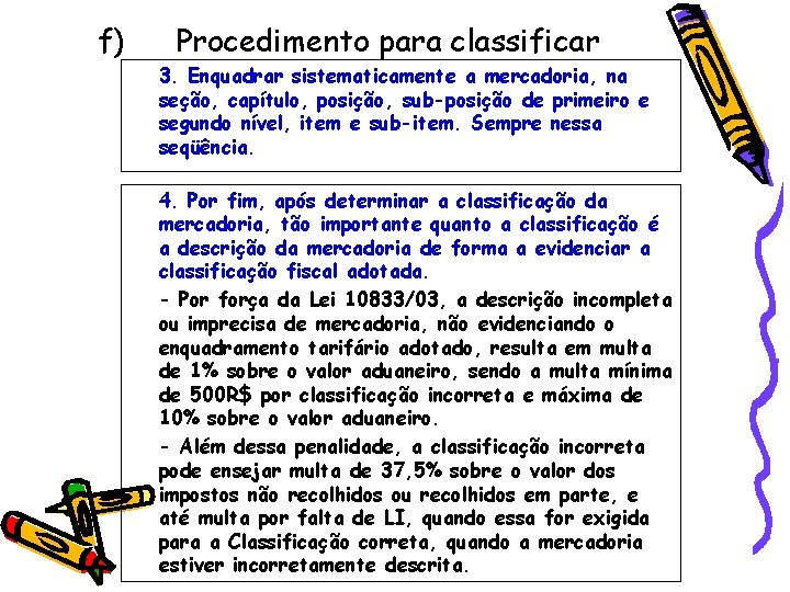 f) Procedimento para classificar 3. Enquadrar sistematicamente a mercadoria, na seção, capítulo, posição, sub-posição