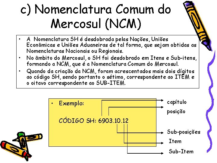 c) Nomenclatura Comum do Mercosul (NCM) • • • A Nomenclatura SH é desdobrada