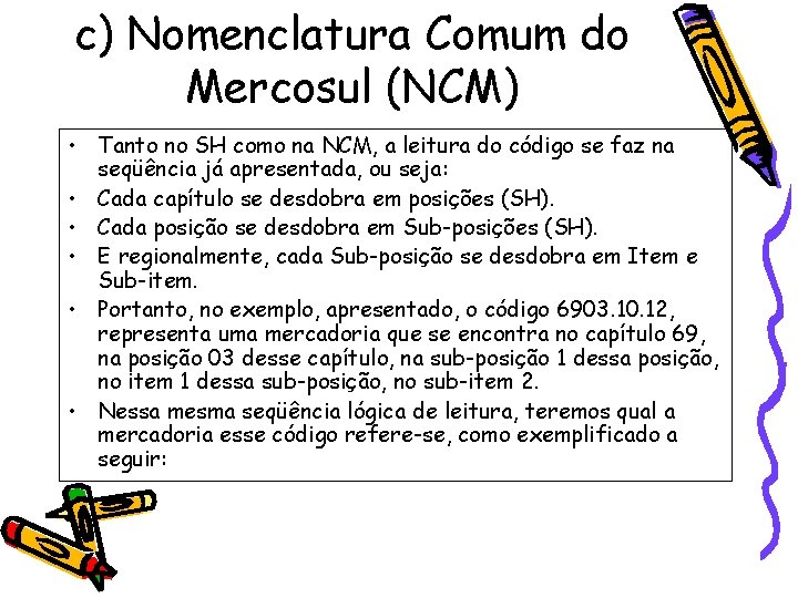 c) Nomenclatura Comum do Mercosul (NCM) • Tanto no SH como na NCM, a